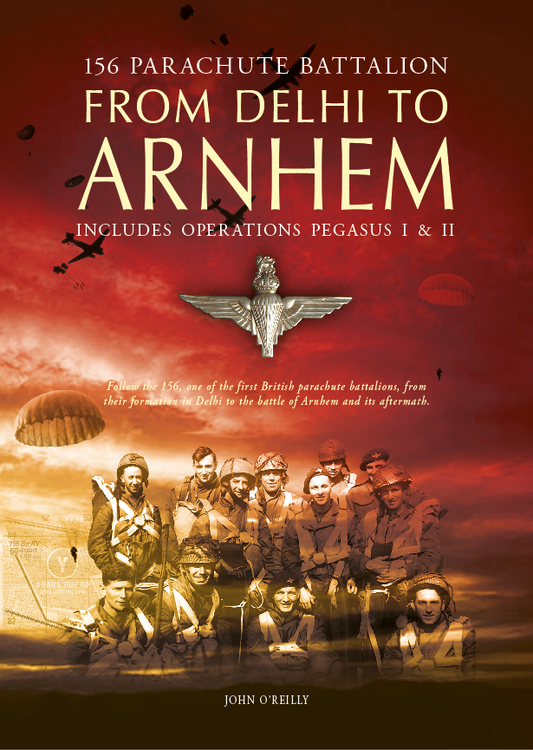 FROM DELHI TO ARNHEM: 156th Parachute Battalion